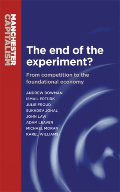 The End of the Experiment? : From Competition to the Foundational Economy, Paperback / softback Book