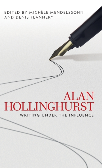 Alan Hollinghurst : Writing Under the Influence, Hardback Book