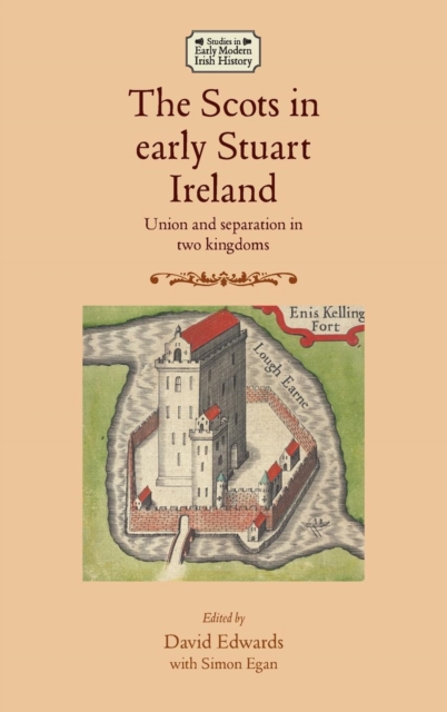 The Scots in Early Stuart Ireland : Union and Separation in Two Kingdoms, Hardback Book