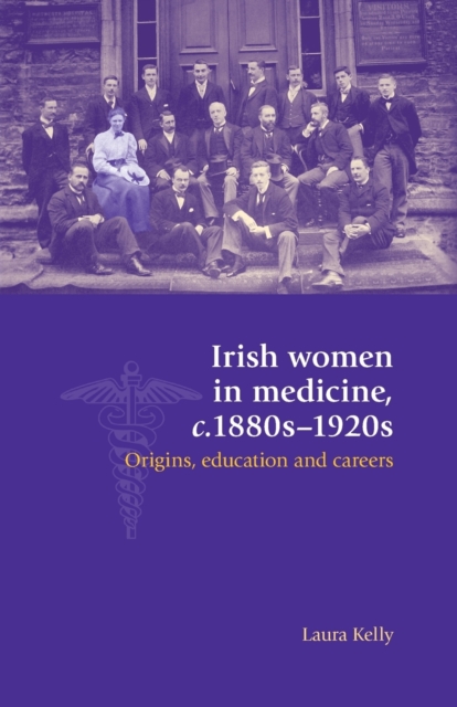 Irish Women in Medicine, C.1880s-1920s : Origins, Education and Careers, Paperback / softback Book