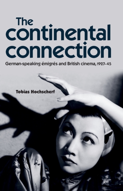 The Continental Connection : German-Speaking eMigres and British Cinema, 1927-45, Paperback / softback Book