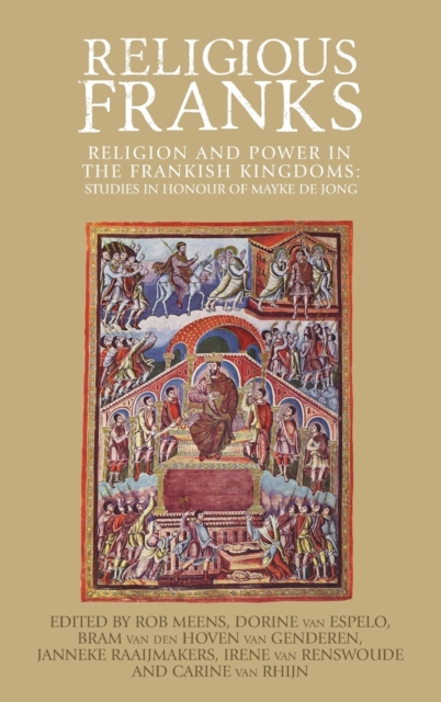 Religious Franks : Religion and Power in the Frankish Kingdoms: Studies in Honour of Mayke De Jong, Hardback Book
