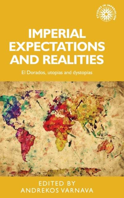 Imperial Expectations and Realities : El Dorados, Utopias and Dystopias, Hardback Book