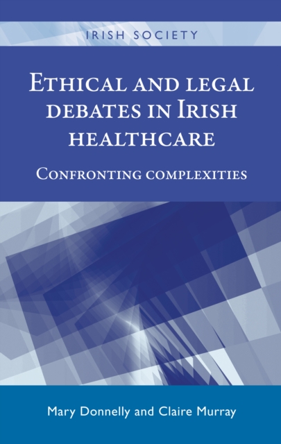 Ethical and Legal Debates in Irish Healthcare : Confronting Complexities, Hardback Book
