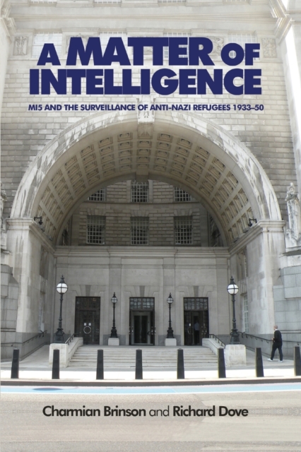 A Matter of Intelligence : MI5 and the Surveillance of Anti-Nazi Refugees, 1933-50, Paperback / softback Book