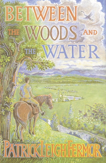 Between the Woods and the Water : On Foot to Constantinople from the Hook of Holland: The Middle Danube to the Iron Gates, Paperback / softback Book