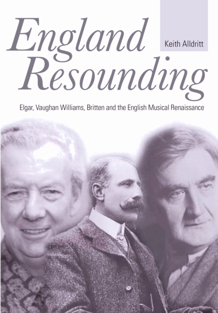 England Resounding : Elgar, Vaughan Williams, Britten and the English Musical Renaissance, Hardback Book