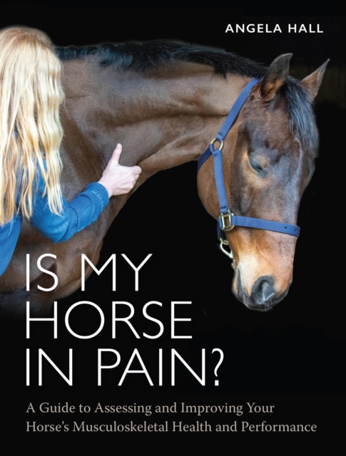 Is My Horse in Pain? : A Guide to Assessing and Improving Your Horses Musculoskeletal Health and Performance, EPUB eBook