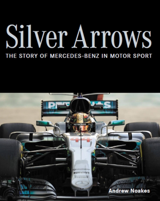Silver Arrows : The story of Mercedes-Benz in motor sport - Shortlisted for the 2022 RAC Motoring Book of the Year, Hardback Book