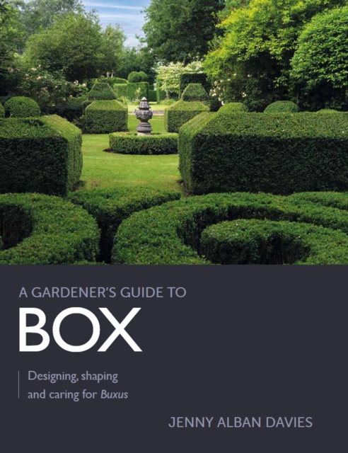Gardener's Guide to Box : Designing, shaping and caring for Buxus, Paperback / softback Book
