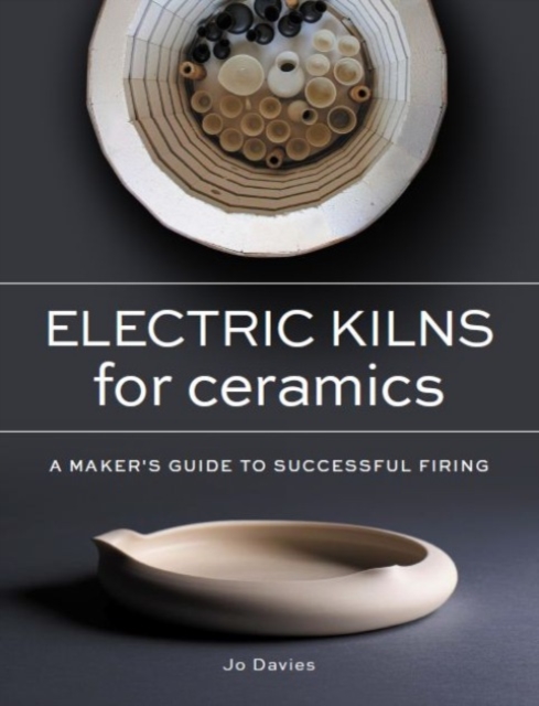 Electric Kilns for Ceramics : A Makers Guide to Successful Firing, Paperback / softback Book