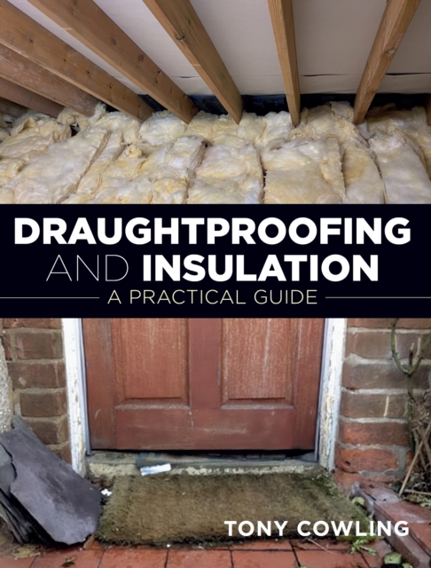 Draughtproofing and Insulation : A Practical Guide, Paperback / softback Book