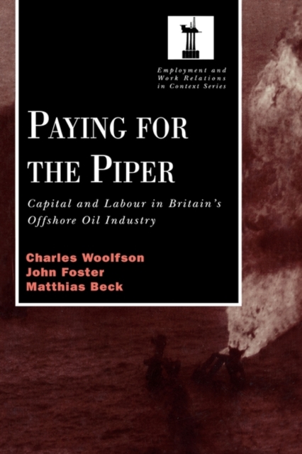 Paying for the Piper : Capital and Labour in Britain's Offshore Oil Industry, Hardback Book