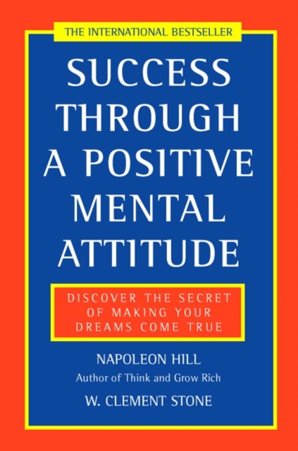 Success Through a Positive Mental Attitude : Discover the Secret of Making Your Dreams Come True, Paperback / softback Book