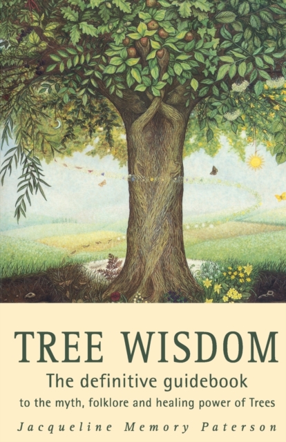 Tree Wisdom : The Definitive Guidebook to the Myth, Folklore and Healing Power of Trees, Paperback / softback Book