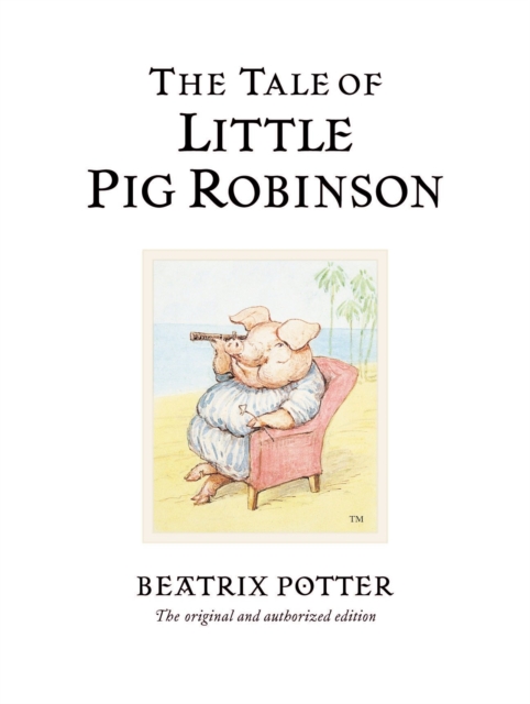 The Tale of Little Pig Robinson : The original and authorized edition, Hardback Book