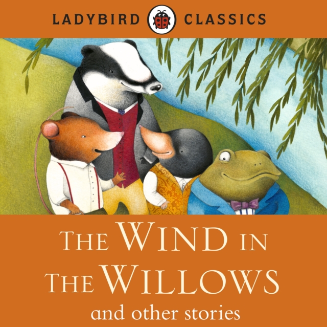LADYBIRD CLASSICS : The Wind in the Willows and other stories, eAudiobook MP3 eaudioBook