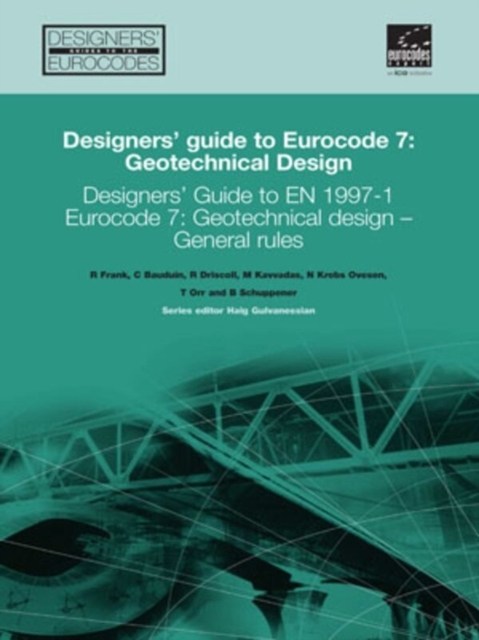 Designers' Guide to Eurocode 7: Geotechnical design : Designers' Guide to EN 1997-1. Eurocode 7: Geotechnical design - General rules, Hardback Book