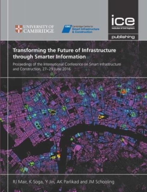 Transforming the Future of Infrastructure through Smarter Information : Proceedings of the International Conference on Smart Infrastructure and Construction, 27-29 June 2016, Hardback Book