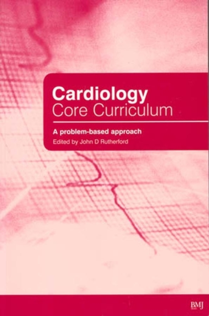 Cardiology Core Curriculum : A Problem Based Approach, Paperback / softback Book