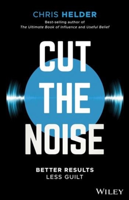 Cut the Noise : Better Results, Less Guilt, Paperback / softback Book