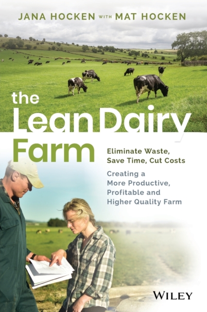 The Lean Dairy Farm : Eliminate Waste, Save Time, Cut Costs - Creating a More Productive, Profitable and Higher Quality Farm, Paperback / softback Book