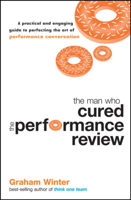 The Man Who Cured the Performance Review : A Practical and Engaging Guide to Perfecting the Art of Performance Conversation, PDF eBook