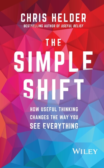 The Simple Shift : How Useful Thinking Changes the Way You See Everything, Paperback / softback Book