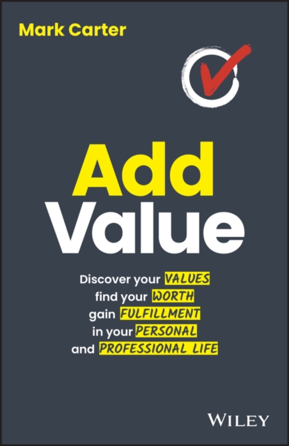 Add Value : Discover Your Values, Find Your Worth, Gain Fulfillment in Your Personal and Professional Life, PDF eBook