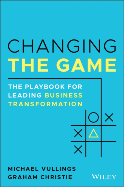 Changing the Game : The Playbook for Leading Business Transformation, Paperback / softback Book