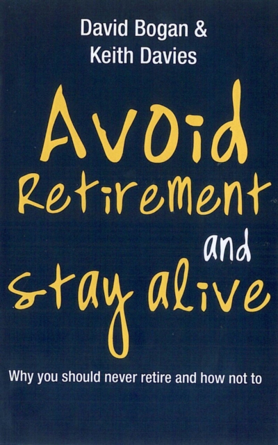 Avoid Retirement And Stay Alive : Why You Should Never Retire And How Not To, EPUB eBook