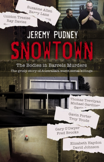 Snowtown : The Bodies in Barrels Murders - the bestselling grisly story of Australia's worst serial killings, for readers of I CATCH KILLERS, THE WIDOW OF WALCHA and THE LAST VICTIM, EPUB eBook