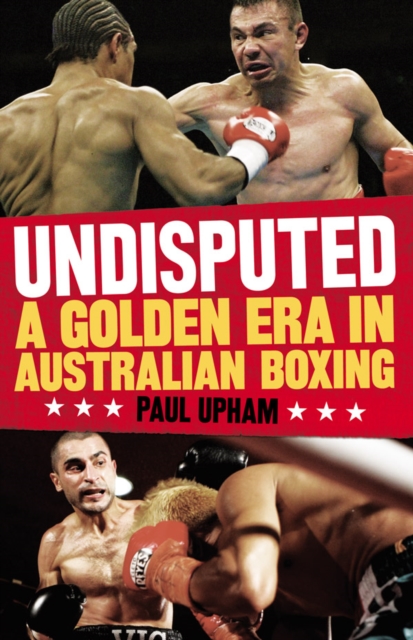 Undisputed : A Golden Era in Australian Boxing, EPUB eBook