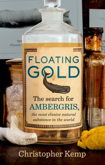Floating Gold : The Search for Ambergris, The Most Elusive Natural Substance in the World, EPUB eBook
