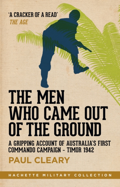 The Men Who Came Out of the Ground : A gripping account of Australia's first commando campaign, EPUB eBook