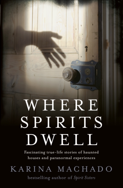 Where Spirits Dwell : Fascinating true life stories of haunted houses and other paranormal experiences, EPUB eBook