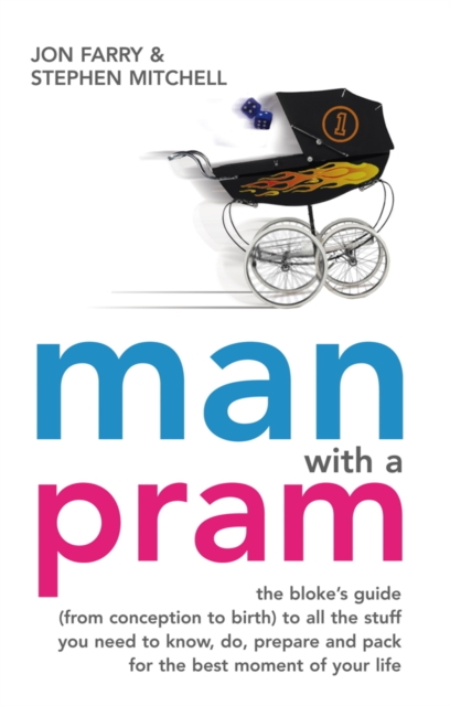 Man with a Pram : The bloke's guide to all the stuff you need to know, prepare, paint, pack, do and fix - for the best moment of your life, EPUB eBook