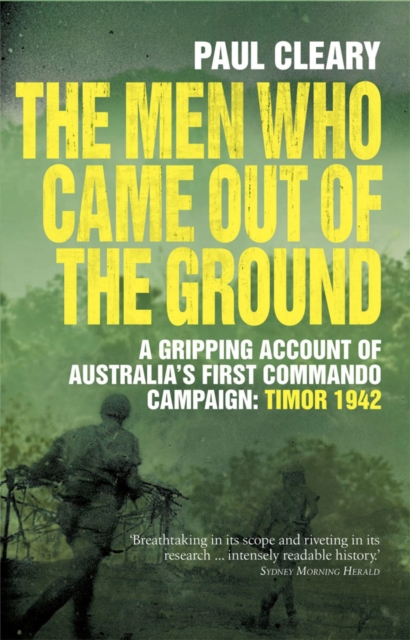 The Men Who Came Out of the Ground : A gripping account of Australia's first commando campaign - Timor 1942, Paperback / softback Book