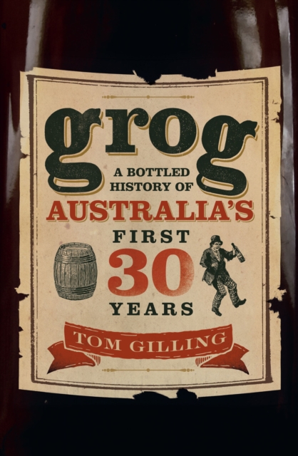 Grog : A Bottled History of Australia's First 30 Years, EPUB eBook