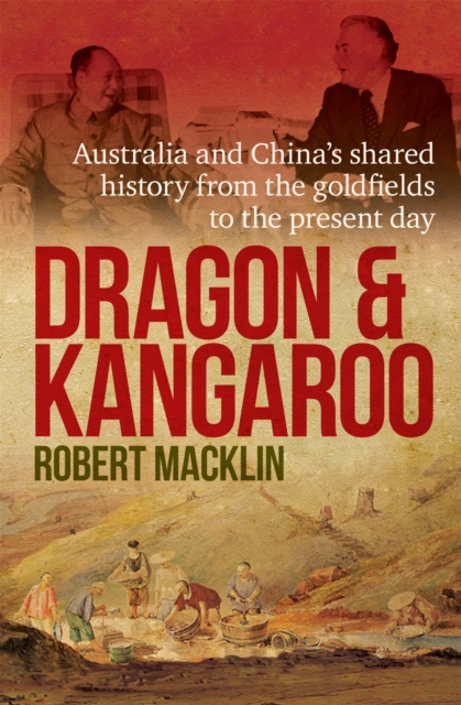 Dragon and Kangaroo : Australia and China's Shared History from the Goldfields to the Present Day, Paperback / softback Book