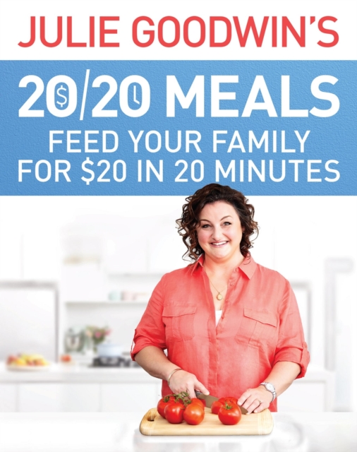 Julie Goodwin's 20/20 Meals: Feed your family for $20 in 20 minutes, EPUB eBook