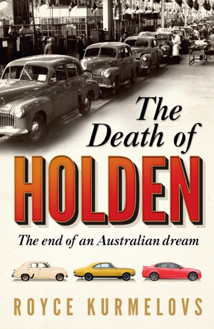 The Death of Holden : The bestselling account of the decline of Australian manufacturing, EPUB eBook