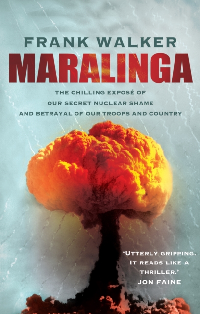 Maralinga : The chilling expose of our secret nuclear shame and betrayal of our troops and country, Paperback / softback Book