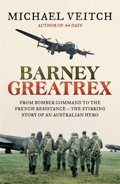 Barney Greatrex : From Bomber Command to the French Resistance - the stirring story of an Australian hero, Paperback / softback Book