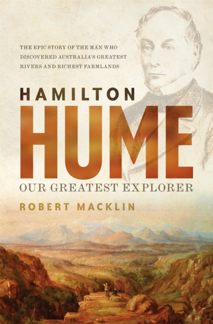 Hamilton Hume : Our Greatest Explorer - the critically acclaimed bestselling biography, Paperback / softback Book
