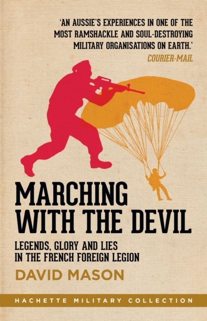 Marching with the Devil : Legends, Glory and Lies in the French Foreign Legion, Paperback / softback Book