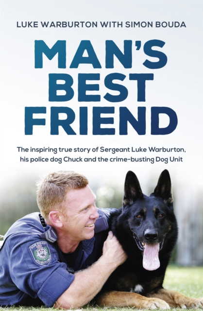 Man's Best Friend : The inspiring true story of Sergeant Luke Warburton, his police dog Chuck and the crime-busting Dog Unit, Paperback / softback Book