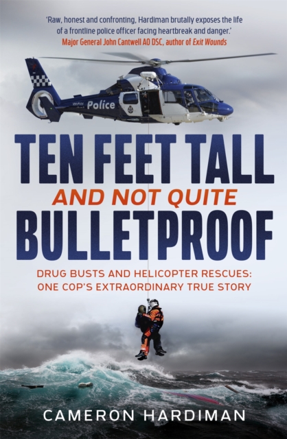 Ten Feet Tall and Not Quite Bulletproof : Drug Busts and Helicopter Rescues - One Cop's Extraordinary True Story, Paperback / softback Book