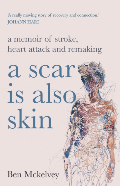A Scar is Also Skin : A memoir of stroke, heart attack and remaking, Paperback / softback Book