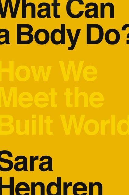 What Can A Body Do? : How We Meet the Built World, Hardback Book